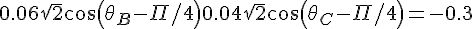 \Large{0.06\sqrt{2}cos(\theta_B-\Pi/4) + 0.04\sqrt{2}cos(\theta_C-\Pi/4)=-0.3}