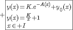 \Large \fbox{y(x)=K.e^{-A(x)}+y_0(x)\\y(x)=\fra{K}{x}+1\\x\in I