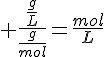 \Large \frac{\frac{g}{L}}{\frac{g}{mol}}=\frac{mol}{L}