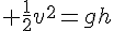 \Large \frac{1}{2}v^2=gh