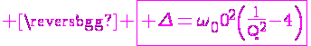 \Large%20\magenta%20\fbox{\rm%20\Delta={\omega_0}^2\(\fra{1}{Q^2}-4\)