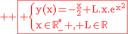 \Large%20\red%20\fbox{\rm%20\{y(x)=-\fra{x}{2}+L.x.e^{x^2}\\x\in\mathbb{R}^*_-%20,%20L\in\mathbb{R}
