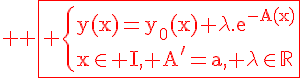 \Large \red \fbox{\rm \{y(x)=y_0(x)+\lambda.e^{-A(x)}\\x\in I, A'=a, \lambda\in\mathbb{R}