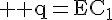 \Large \rm q=EC_1