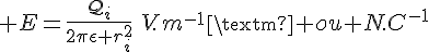 \Large E=\frac{\mathcal{Q}_i}{2\pi\epsilon r^2_i}\:V.m^{-1}\text{ ou }N.C^{-1}