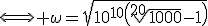 \Longleftrightarrow \omega=\sqrt{10^{10}\left(\sqrt[20]{1000}-1\right)}