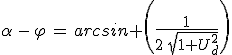 \alpha\,-\,\varphi\,=\,arcsin \Bigg(\frac{1}{2\,sqrt{1+U_d^2}}\Bigg)