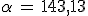 \alpha\,=\,143,13