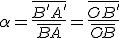 \alpha=\frac{\overline{B'A'}}{\overline{BA}}=\frac{\overline{OB'}}{\overline{OB}}