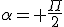 \alpha= \frac{\Pi}{2}