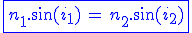 \blue\fbox{n_1.\sin(i_1)\,=\,n_2.\sin(i_2)}