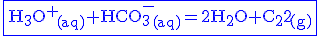 \blue\rm\fbox{{H_3O^+}_{(aq)}+{HCO_3^-}_{(aq)}=2H_2O+{CO_2}_{(g)}}