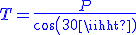 \blue{T = \frac{P}{cos(30)}}