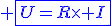 \blue \fbox{U=R\times I}