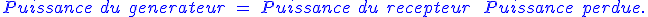\blue Puissance\ du\ generateur\ =\ Puissance\ du\ recepteur\ +\ Puissance\ perdue.