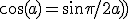 \cos(a)=\sin{\pi/2-a)