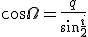 \cos{\Omega}=\frac{q}{\sin{\frac{i}{2}}}