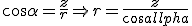 \cos \alpha = \frac{z}{r} \Rightarrow r= \frac{z}{{\cos \alpha }}