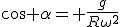 \cos \alpha= \frac{g}{R\omega^2^}