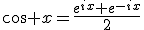 \cos x=\frac{e^{ix}+e^{-ix}}{2}