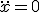 \ddot{x}=0