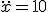 \ddot{x}=10