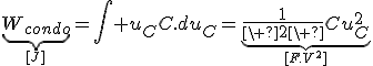 \displaystyle\underbrace{W_{condo}}_{[J]}=\int u_CC.du_C=\underbrace{\frac{1}{\ 2\ }Cu_C^2}_{[F.V^2]}