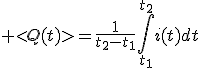 \displaystyle <Q(t)>=\frac{1}{t_2-t_1}\Bigint^{t_2}_{t_1}i(t)dt