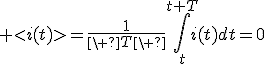 \displaystyle <i(t)>=\frac{1}{\ T\ }\int_t^{t+T}i(t)dt=0