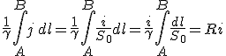 \displaystyle \frac{1}{\gamma} \int_A^B j \, dl = \frac{1}{\gamma} \int_A^B \frac{i}{S_0} dl = \frac{i}{\gamma} \int_A^B \frac{dl}{S_0} = R i