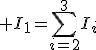 \displaystyle I_1=\sum^3_{i=2}I_i