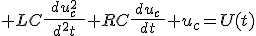 \displaystyle LC\frac{du_c^2}{\:\:d^2t\:\:}+RC\frac{du_c}{\:\:dt\:\:}+u_c=U(t)