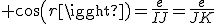 \displaystyle cos(r)=\frac{e}{IJ}=\frac{e}{JK}