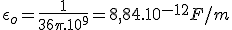 \epsilon_o=\frac{1}{36\pi.10^9}=8,84.10^{-12}F/m