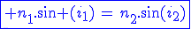 \fbox{\blue n_1.\sin (i_1)\,=\,n_2.\sin(i_2)}