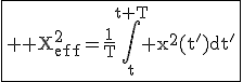 \fbox{\large \rm X^2_{eff}=\fra{1}{T}\Bigint_{t}^{t+T} x^2(t')dt'