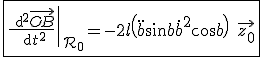 \fbox{\left.\frac{{\rm d}^2\vec{OB}}{{\rm d}t^2}\right|_{\mathcal{R}_0}=-2l\left(\ddot{b}\sin b + \dot{b}^2 \cos b\right)\quad \vec{z_0}}