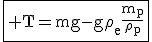 \fbox{\textrm T=mg-g\rho_e\frac{m_p}{\rho_p}}