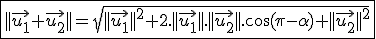 \fbox{||\vec{u_1}+\vec{u_2}||=\sqrt{||\vec{u_1}||^2+2.||\vec{u_1}||.||\vec{u_2}||.\cos(\pi-\alpha)+||\vec{u_2}||^2}}