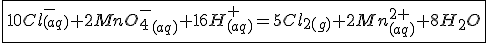 \fbox{10Cl^-_{(aq)}+2MnO_4^-_{(aq)}+16H^+_{(aq)}=5Cl_{2(g)}+2Mn^{2+}_{(aq)}+8H_2O}