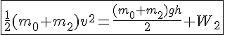 \fbox{4$\frac{1}{2}(m_0+m_2)v^2=\frac{(m_0+m_2)gh}{2}+W_2}