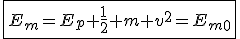 \fbox{E_m=E_p+\frac{1}{2} m v^2=E_m_0}