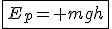 \fbox{E_p= mgh}