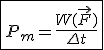 \fbox{P_m = \frac{W(\vec{F})}{\Delta t }}