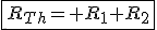 \fbox{R_{Th}= R_1+R_2}