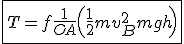 \fbox{T=f+\frac 1 {OA} \left(\frac 1 2 m v_B^2 + mgh\right)}