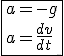 \fbox{a = -g\\a=\frac{dv}{dt}}