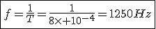 \fbox{f=\frac{1}{T}=\frac{1}{8\times 10^{-4}}=1250Hz}