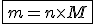 \fbox{m = n \times M}
