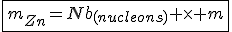 \fbox{m_{Zn}=Nb_{(nucleons)} \times m}
